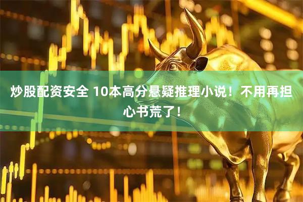 炒股配资安全 10本高分悬疑推理小说！不用再担心书荒了！